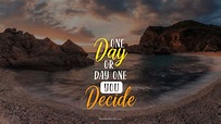 One day or day one you decide - QuotesBook