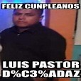 Meme Personalizado - Feliz cunpleanos Luis pastor D%C3%ADaz - 31405676