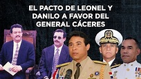 EL PACTO DE LEONEL Y DANILO PARA FAVORECER AL CORRUPTO GENERAL CÁCERES ...