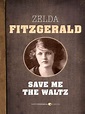 Save Me the Waltz by Zelda Fitzgerald · OverDrive: ebooks, audiobooks ...