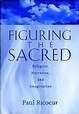 Figuring the Sacred: Religion, Narrative and Imagination: Paul Ricoeur ...