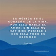 La música es el corazón de la vida. Por ella habla el amor; sin ella no ...