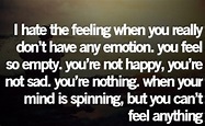 I hate the feeling when you really don’t have any emotion. You feel so ...