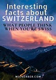 Interesting facts about Switzerland - What people think when you're ...