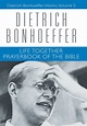 Dietrich Bonhoeffer Works: Life Together and Prayerbook of the Bible ...
