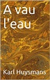 A vau l'eau (Roman t. 20) (French Edition) eBook : Huysmans, Karl ...
