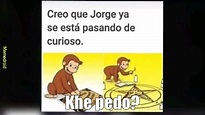 Jorge el curioso o_O - Meme subido por Nightmare_Fox :) Memedroid