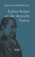Johann Gottlieb Fichte: Fichtes Reden an die deutsche Nation ...