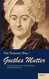 Goethes Mutter : Catharina Elisabeth Goethe, die Mutter von Johann ...