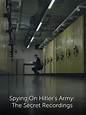 Spying On Hitler's Army: The Secret Recordings - Full Cast & Crew - TV ...