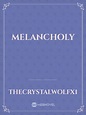 Read Melancholy - Thecrystalwolfx1 - Webnovel