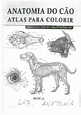 ANATOMIA DO CÃO - ATLAS PARA COLORIR (Anatomia Veterinária )