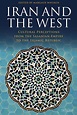 Iran and the West: Cultural Perceptions from the Sasanian Empire to the ...