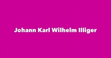 Johann Karl Wilhelm Illiger - Spouse, Children, Birthday & More