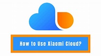 How to Use Xiaomi Cloud | Latest 2022 Guide - Xiaomi Review