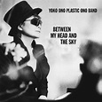 Yoko Ono/Plastic Ono Band - Between My Head and the Sky - Reviews ...