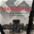 Maskerado: Dancing Around Death In Nazi Hungary by Tivadar Soros ...