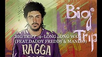 BIG TRIPP -9- LONG LONG WAY (FEAT.DADDY FREDDY & MANLIO) "Ragga out of ...