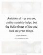 Ambition drives you on, ability certainly helps, but the fickle ...