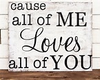 Cause all of ME Loves all of YOU wall sign. by AnnieLaneBoutique