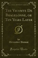 The Vicomte De Bragelonne, or Ten Years Later, Vol. 1 of 6 (Classic ...