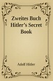 Zweites Buch (Secret Book): Adolf Hitler's Sequel to Mein Kamph by ...