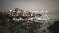 Jim Jefferies Quote: “The thing about crazy people; they don’t know ...