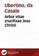 Arbor vitae crucifixae Jesu Christi / [Ubertinus de Casale ...