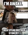 Meme Creator - Funny I'm awake. Then speak mother stoker!! Meme ...