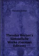 Theodor Körner's Sämmtliche Werke (German Edition), Körner Theodor ...