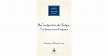 Mu'awiya ibn abi Sufyan: The Savior of the Caliphate by R. Stephen ...
