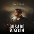 Ousado Amor | Single/EP de Isaías Saad - LETRAS.MUS.BR