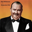 ‎50 Greatest Hits - Album by Paul Whiteman - Apple Music