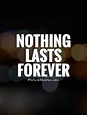 Nothing Lasts Forever Quotes & Sayings | Nothing Lasts Forever Picture ...