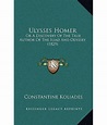 Ulysses Homer: Or a Discovery of the True Author of the Iliad and ...
