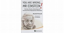 You Are Wrong, Mr. Einstein!: Newton, Einstein, Heisenberg and Feynman ...