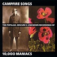 10,000 Maniacs – Campfire Songs (The Popular, Obscure and Unknown ...