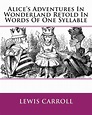 Alice's Adventures in Wonderland, Retold in Words of One Syllable by ...