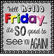 Well Hello Friday...Its So Good To See You Again Pictures, Photos, and ...