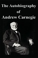 The Autobiography of Andrew Carnegie by Andrew Carnegie | 2940150629707 ...