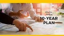 Why You Need a 10-year Plan