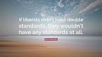 Burt Prelutsky Quote: “If liberals didn’t have double standards, they ...