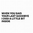 WHEN YOU SAID YOUR LAST GOODBYE I DIED A LITTLE BIT INSIDE - Post by ...