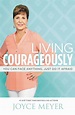 In LIVING COURAGEOUSLY, Joyce Meyer explains how, as Christians, we can ...