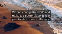 Nelson Mandela Quote: “We can change the world and make it a better ...