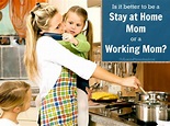 Is it better to be a Stay at Home Mom or a Working Mom? - Hollywood ...
