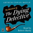 The Adventure of the Dying Detective: A Sherlock Holmes Adventure (Argo ...