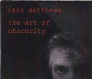 Iain Matthews – The Art Of Obscurity (2013, CD) - Discogs