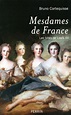 Mesdames de France - Les filles de Louis XV - broché - Bruno ...