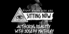 Right Where You Are Sitting Now: Authoring Reality with Joseph Matheny ...
